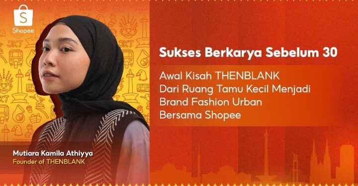 Sukses Berkarya Sebelum 30: Awal Kisah THENBLANK Dari Ruang Tamu Kecil Menjadi Brand Fashion Urban Bersama Shopee 1 SHOPEE